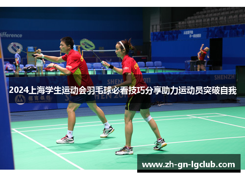 2024上海学生运动会羽毛球必看技巧分享助力运动员突破自我