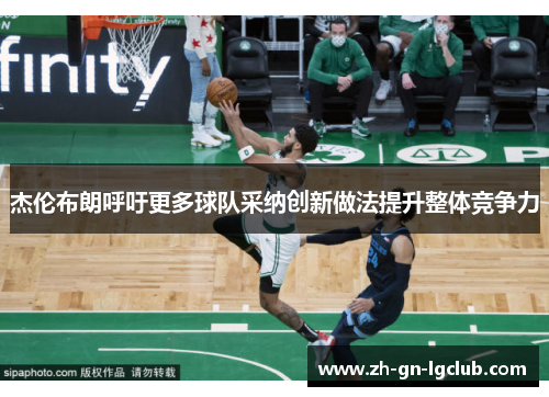 杰伦布朗呼吁更多球队采纳创新做法提升整体竞争力