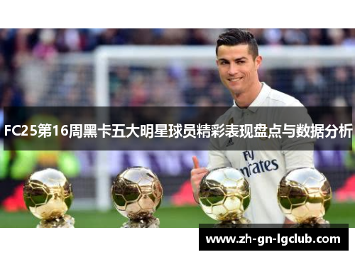 FC25第16周黑卡五大明星球员精彩表现盘点与数据分析