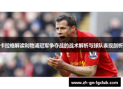 卡拉格解读利物浦冠军争夺战的战术解析与球队表现剖析