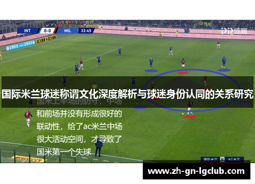 国际米兰球迷称谓文化深度解析与球迷身份认同的关系研究