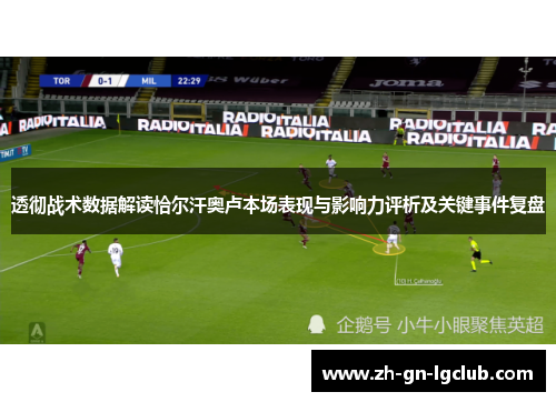 透彻战术数据解读恰尔汗奥卢本场表现与影响力评析及关键事件复盘