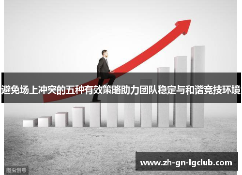避免场上冲突的五种有效策略助力团队稳定与和谐竞技环境