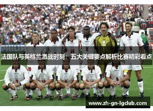 法国队与英格兰激战时刻：五大关键要点解析比赛精彩看点