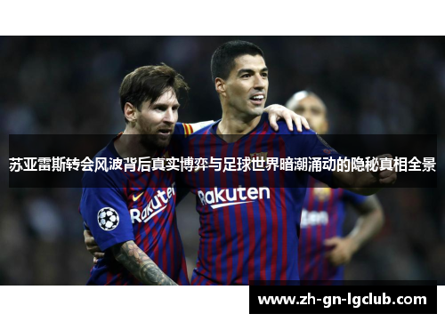 苏亚雷斯转会风波背后真实博弈与足球世界暗潮涌动的隐秘真相全景