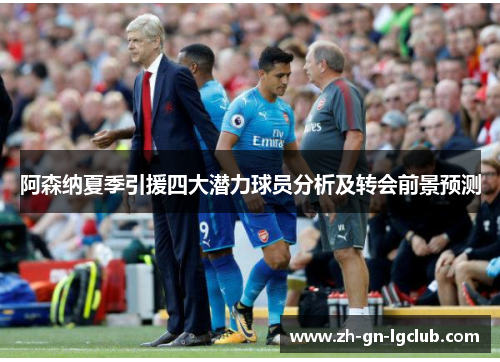 阿森纳夏季引援四大潜力球员分析及转会前景预测