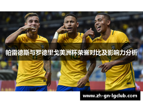 帕雷德斯与罗德里戈美洲杯荣誉对比及影响力分析 帕雷德斯与罗德里戈美洲杯荣誉对比及影响力分析