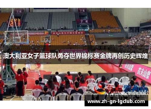 澳大利亚女子篮球队勇夺世界锦标赛金牌再创历史辉煌