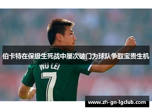 伯卡特在保级生死战中屡次破门为球队争取宝贵生机 伯卡特在保级生死战中屡次破门为球队争取宝贵生机