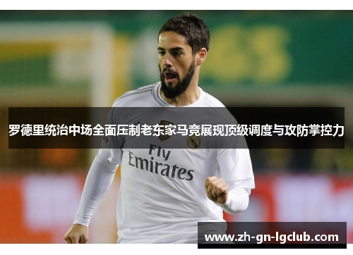 罗德里统治中场全面压制老东家马竞展现顶级调度与攻防掌控力 罗德里统治中场全面压制老东家马竞展现顶级调度与攻防掌控力